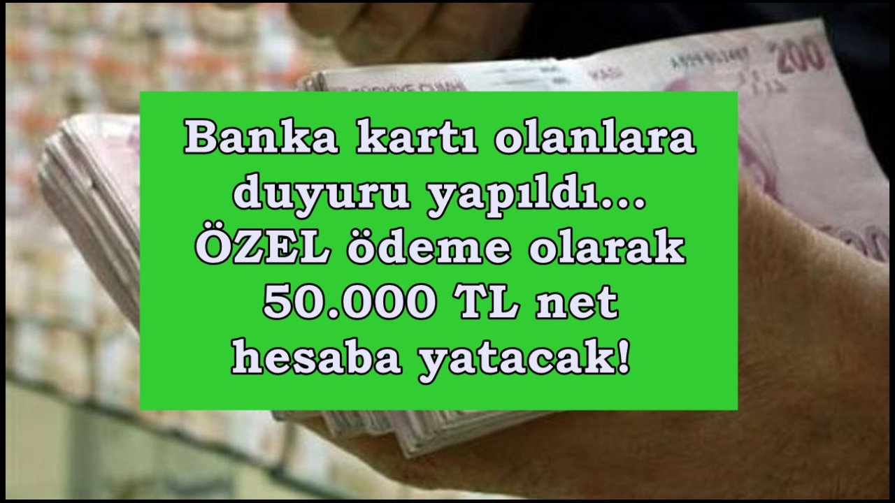 Banka kartı olanlara duyuru yapıldı... ÖZEL ödeme olarak 50.000 TL net hesaba yatacak!