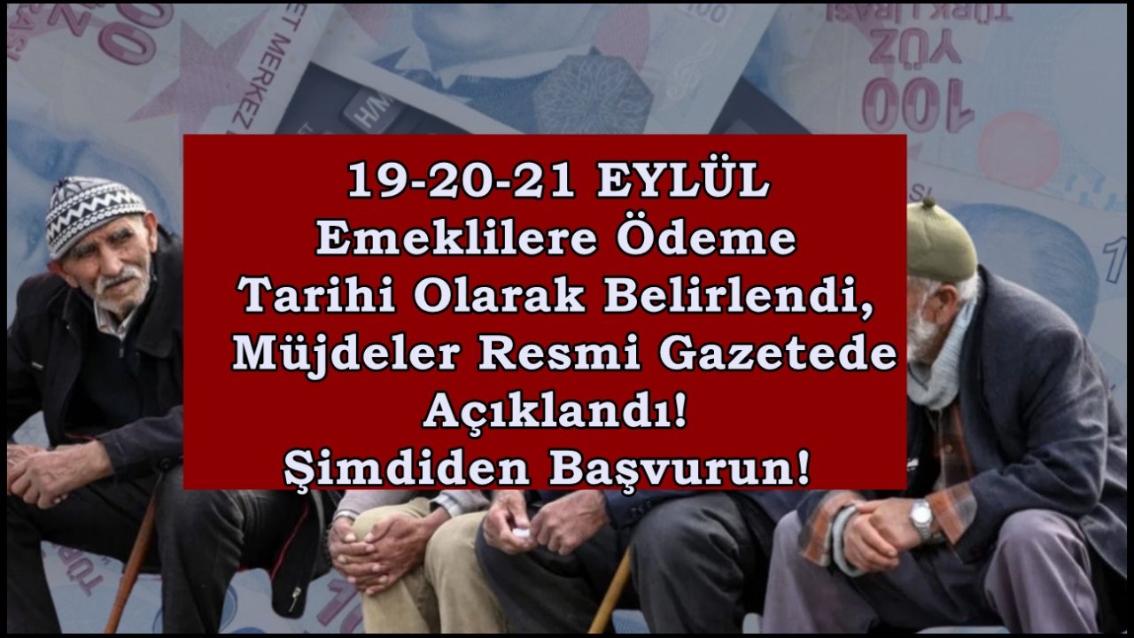 19-20-21 EYLÜL Emeklilere Ödeme Tarihi Olarak Belirlendi, Müjdeler Resmi Gazetede Açıklandı! Şimdiden Başvurun!