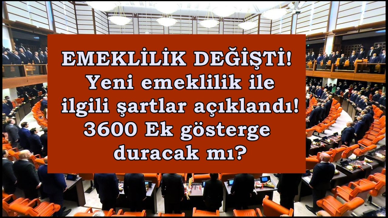 EMEKLİLİK DEĞİŞTİ! Yeni emeklilik ile ilgili şartlar açıklandı! 3600 Ek gösterge duracak mı?