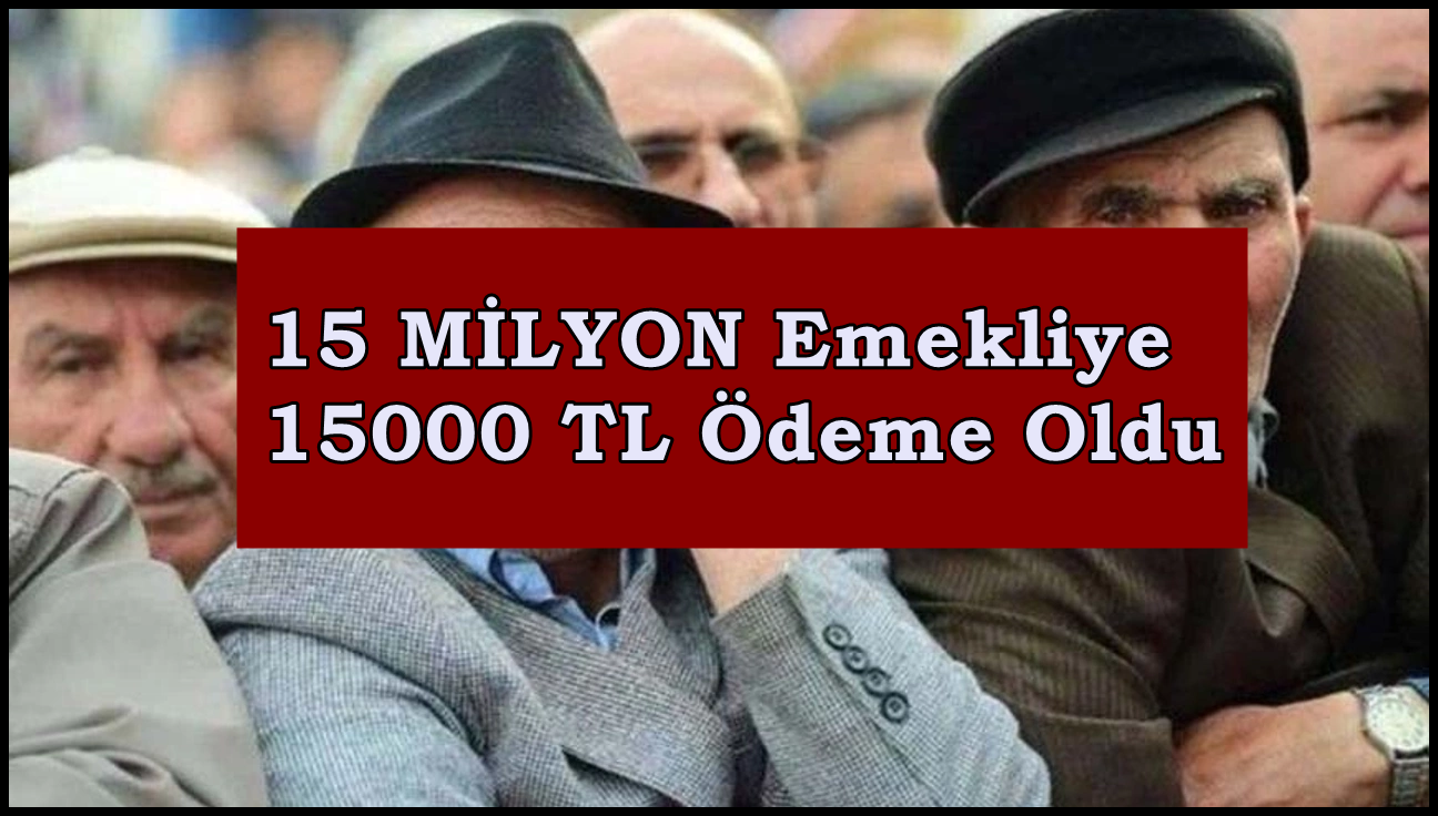 15 MİLYON Emekliye 15000 TL Ödeme Oldu